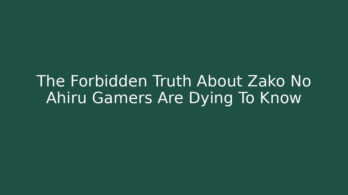 The Forbidden Truth About Zako No Ahiru Gamers Are Dying To Know