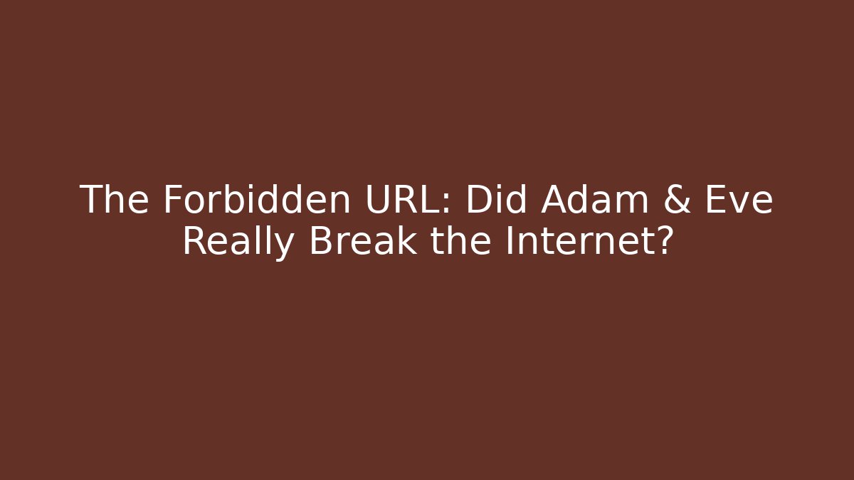 The Forbidden URL: Did Adam & Eve Really Break the Internet?