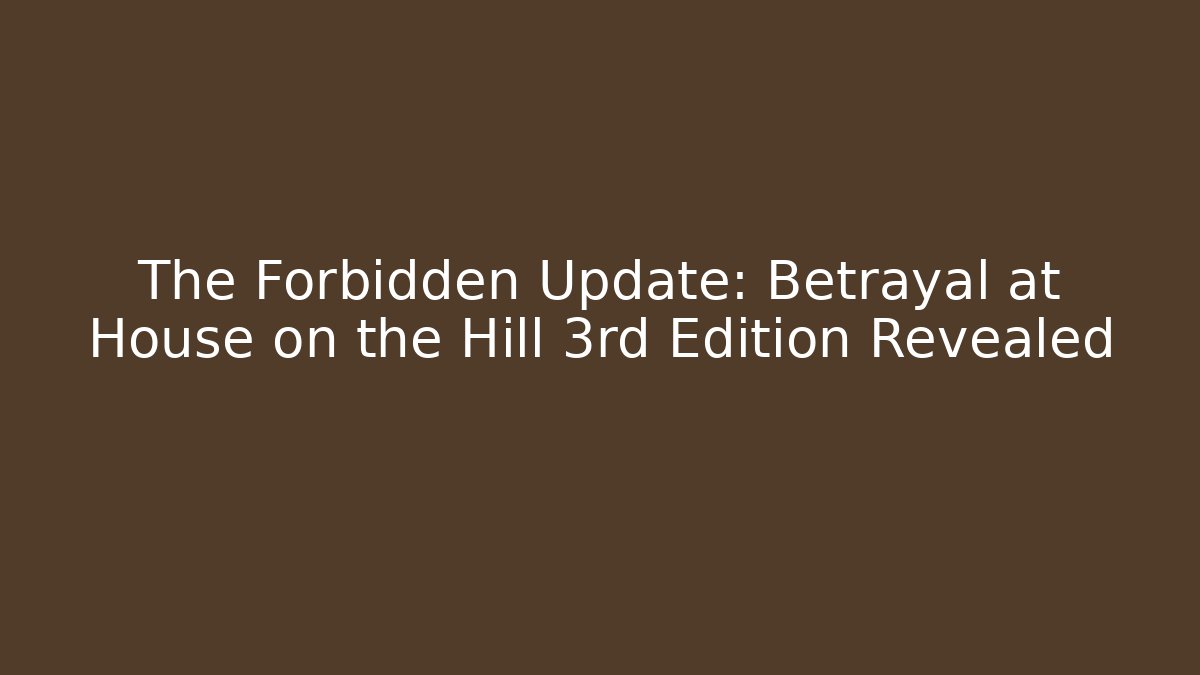 The Forbidden Update: Betrayal at House on the Hill 3rd Edition Revealed