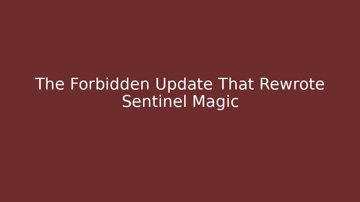 The Forbidden Update That Rewrote Sentinel Magic
