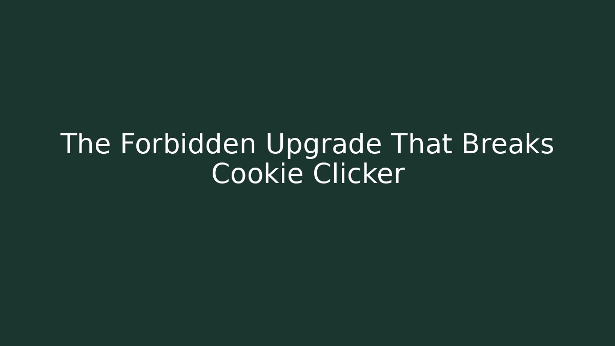 The Forbidden Upgrade That Breaks Cookie Clicker