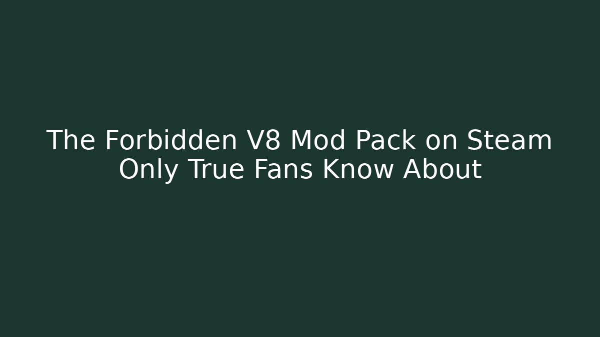 The Forbidden V8 Mod Pack on Steam Only True Fans Know About