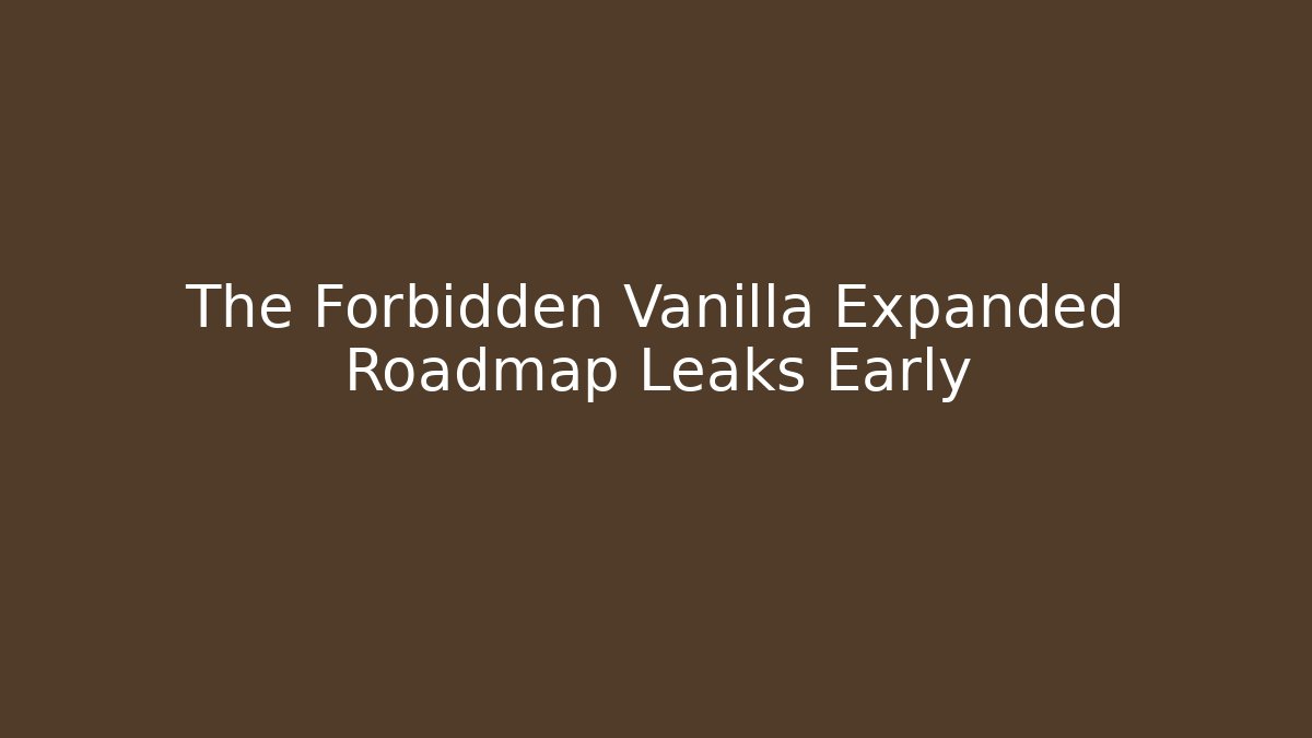 The Forbidden Vanilla Expanded Roadmap Leaks Early