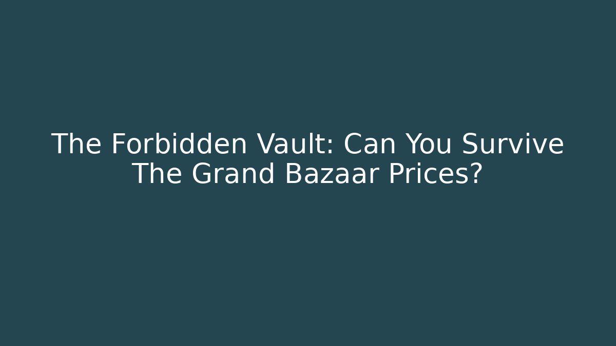 The Forbidden Vault: Can You Survive The Grand Bazaar Prices?