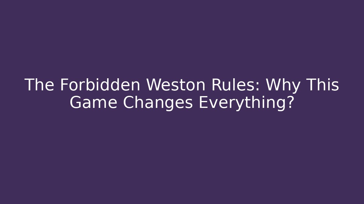 The Forbidden Weston Rules: Why This Game Changes Everything?