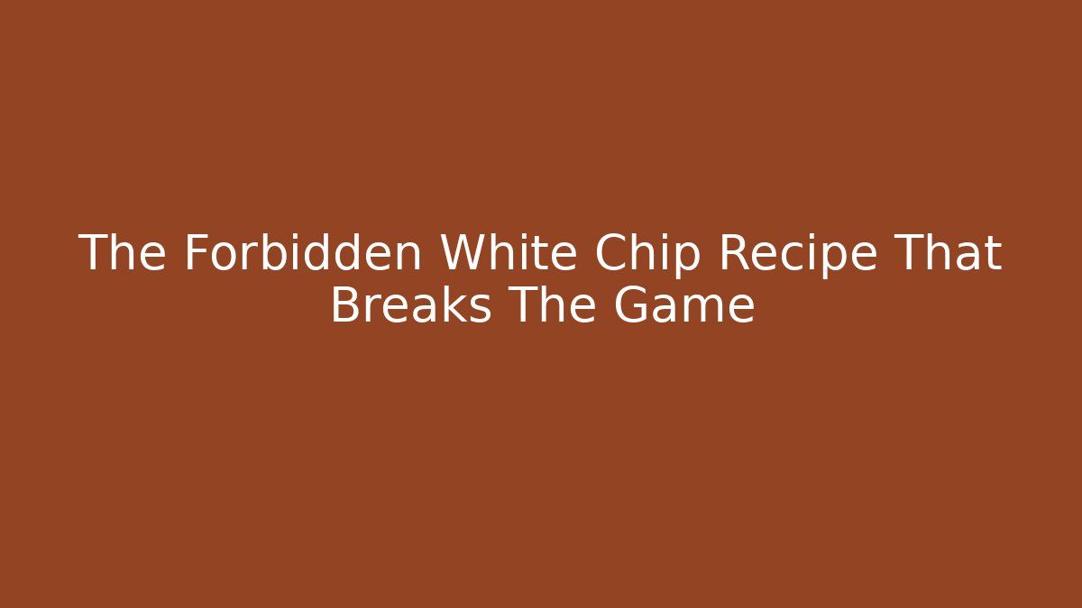 The Forbidden White Chip Recipe That Breaks The Game