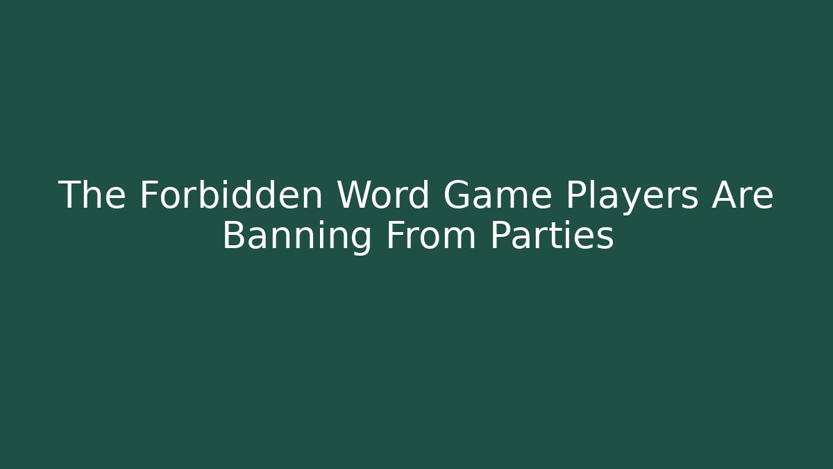 The Forbidden Word Game Players Are Banning From Parties