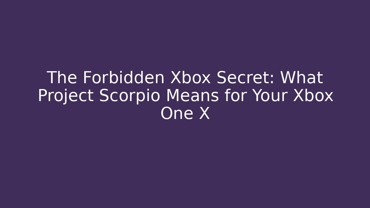 The Forbidden Xbox Secret: What Project Scorpio Means for Your Xbox One X - Método de Aprovação