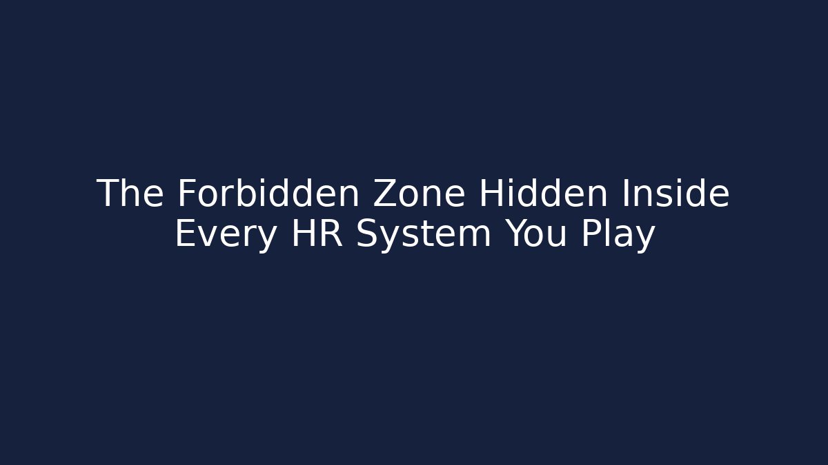 The Forbidden Zone Hidden Inside Every HR System You Play