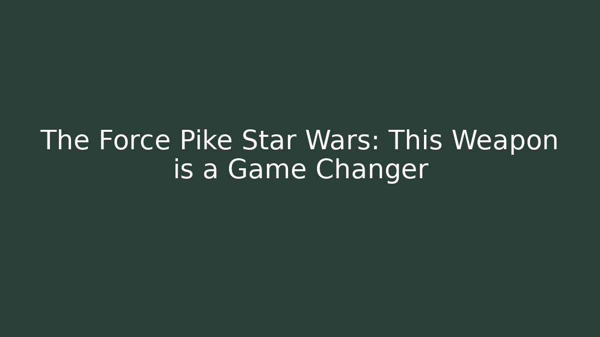 The Force Pike Star Wars: This Weapon is a Game Changer