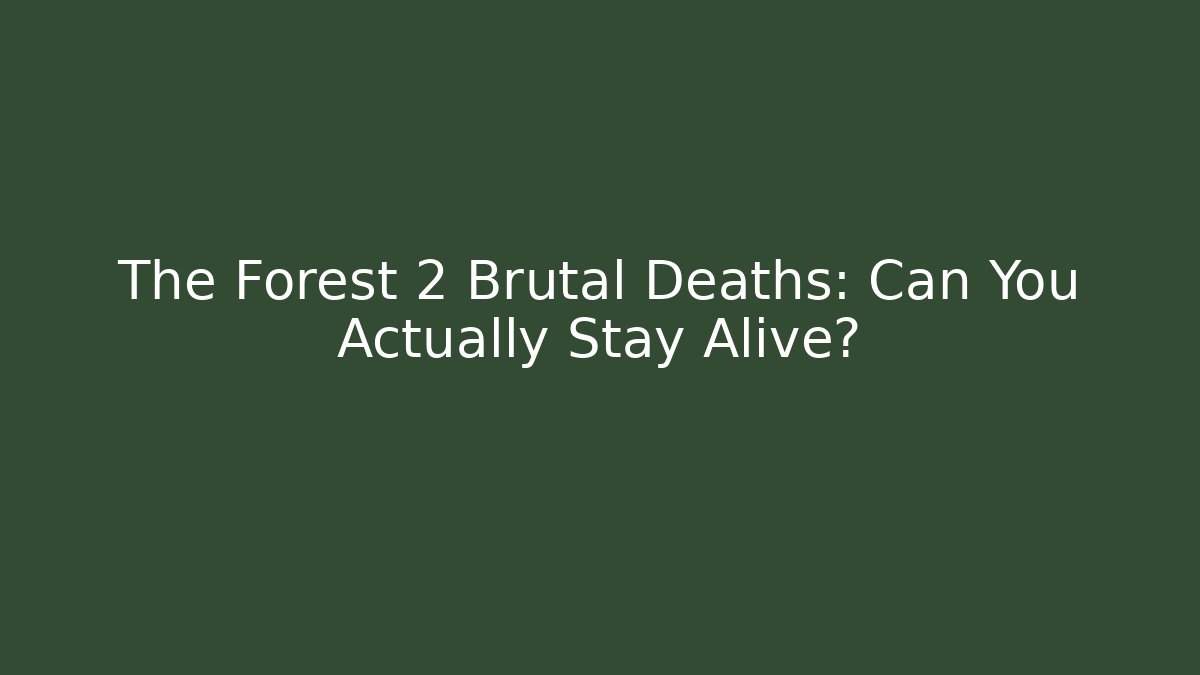 The Forest 2 Brutal Deaths: Can You Actually Stay Alive?