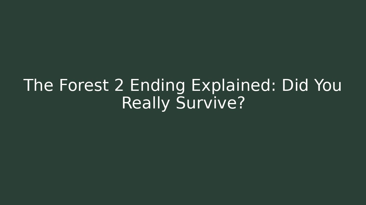 The Forest 2 Ending Explained: Did You Really Survive?