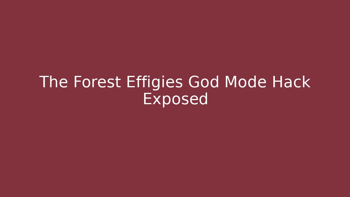The Forest Effigies God Mode Hack Exposed - Método de Aprovação