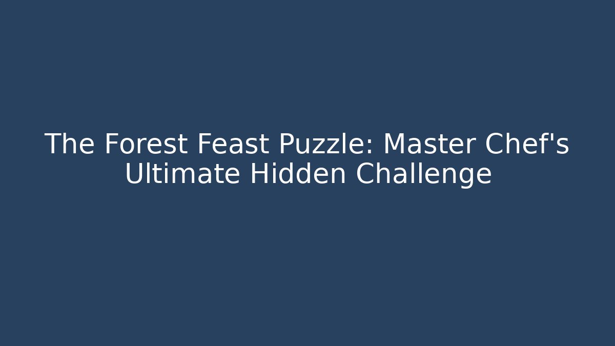 The Forest Feast Puzzle: Master Chef's Ultimate Hidden Challenge - Método de Aprovação