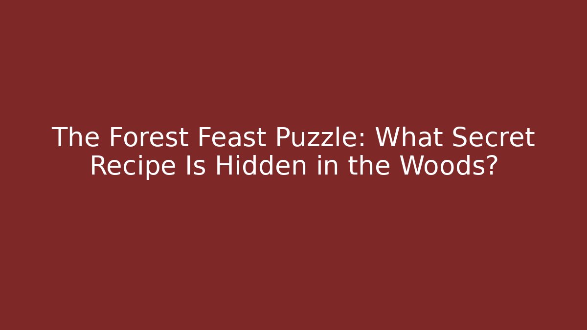 The Forest Feast Puzzle: What Secret Recipe Is Hidden in the Woods?