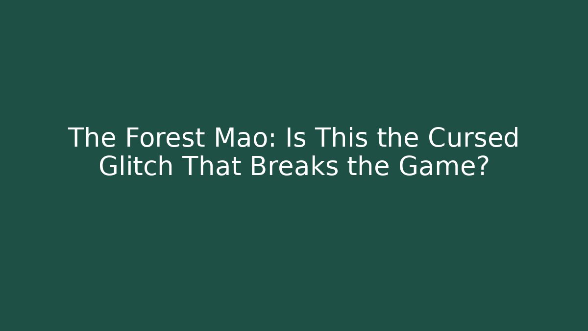 The Forest Mao: Is This the Cursed Glitch That Breaks the Game?