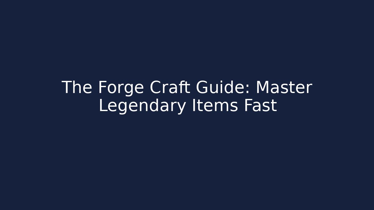 The Forge Craft Guide: Master Legendary Items Fast