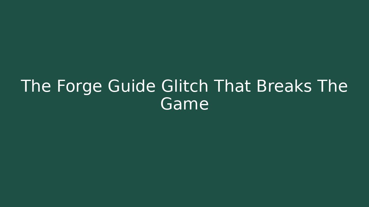 The Forge Guide Glitch That Breaks The Game