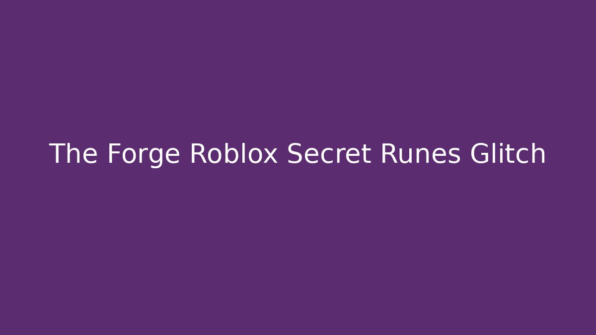 The Forge Roblox Secret Runes Glitch