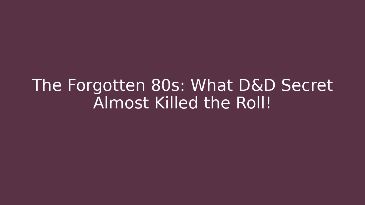 The Forgotten 80s: What D&D Secret Almost Killed the Roll! - Método de Aprovação
