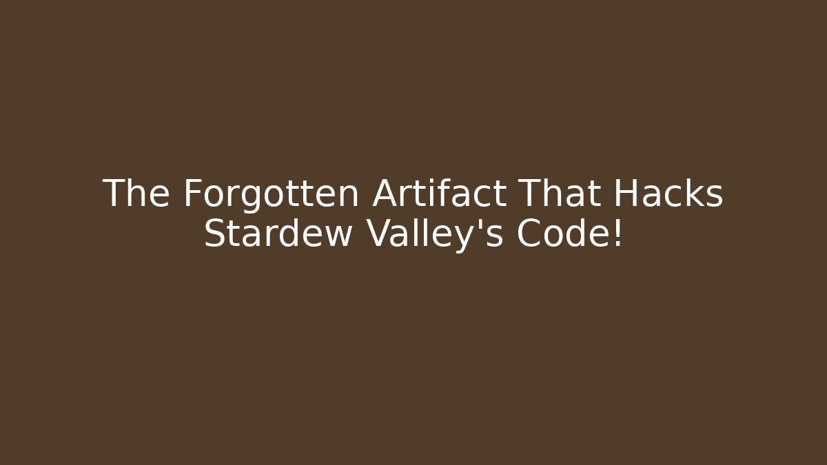 The Forgotten Artifact That Hacks Stardew Valley's Code!