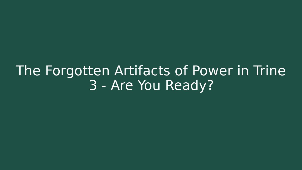 The Forgotten Artifacts of Power in Trine 3 - Are You Ready?