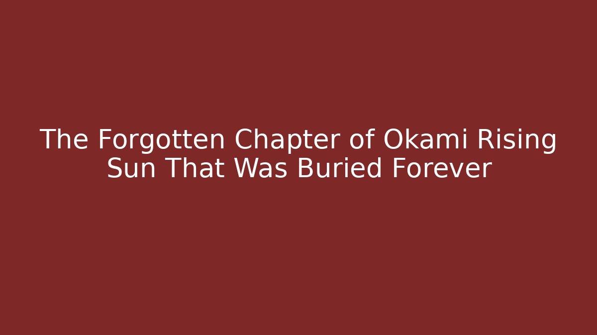 The Forgotten Chapter of Okami Rising Sun That Was Buried Forever