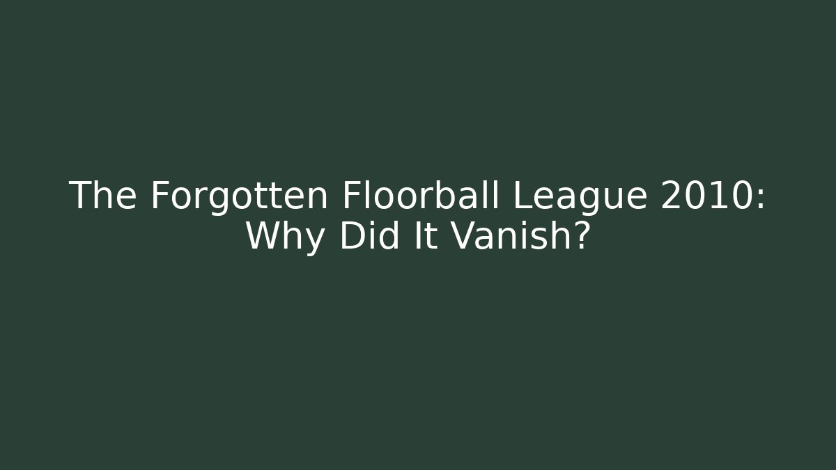 The Forgotten Floorball League 2010: Why Did It Vanish?