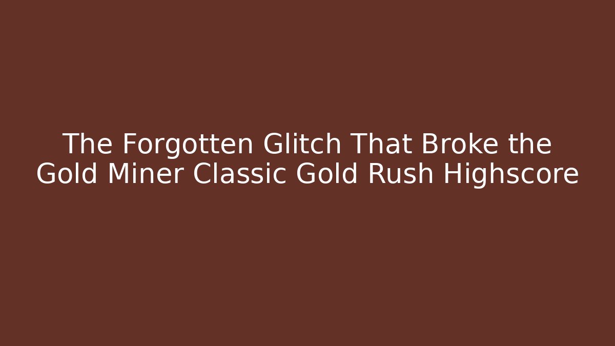The Forgotten Glitch That Broke the Gold Miner Classic Gold Rush Highscore
