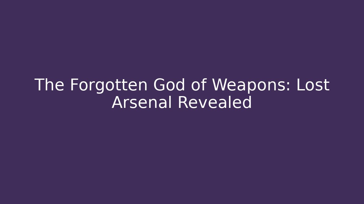 The Forgotten God of Weapons: Lost Arsenal Revealed