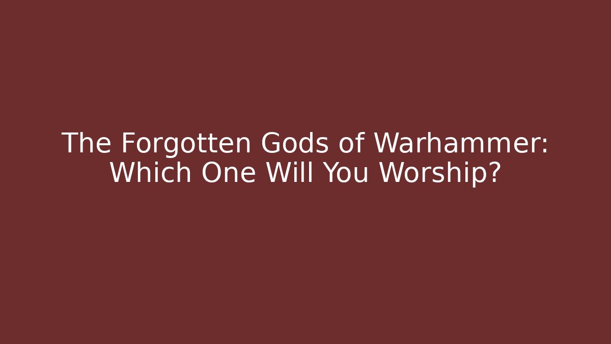 The Forgotten Gods of Warhammer: Which One Will You Worship?