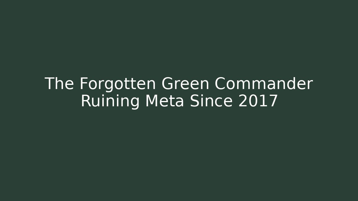 The Forgotten Green Commander Ruining Meta Since 2017 - Método de Aprovação