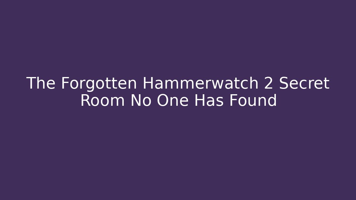 The Forgotten Hammerwatch 2 Secret Room No One Has Found