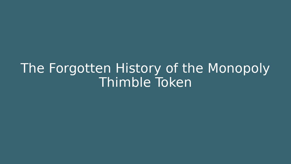 The Forgotten History of the Monopoly Thimble Token