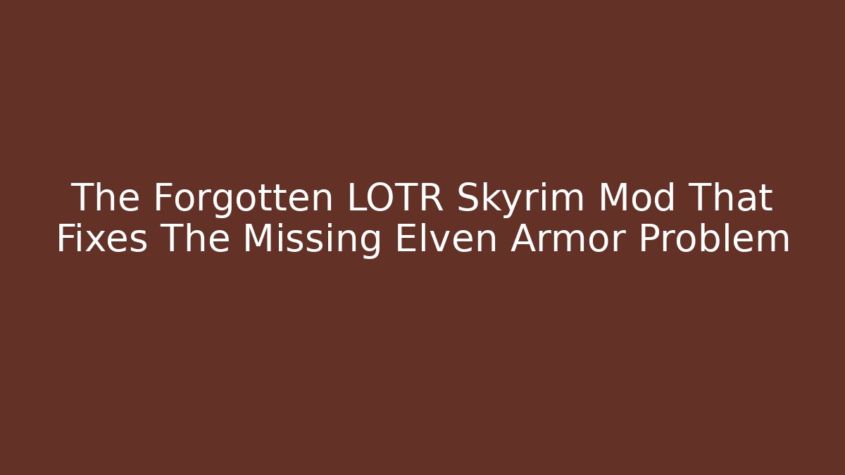 The Forgotten LOTR Skyrim Mod That Fixes The Missing Elven Armor Problem