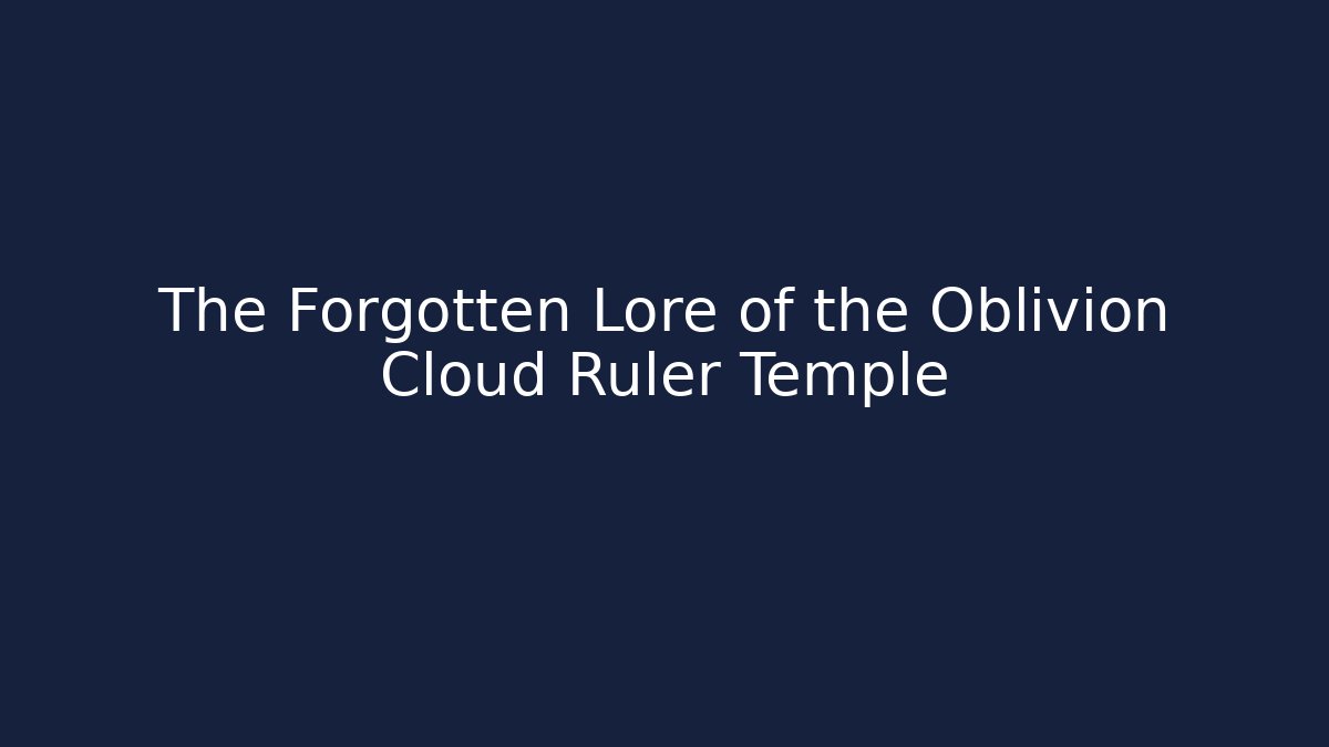 The Forgotten Lore of the Oblivion Cloud Ruler Temple