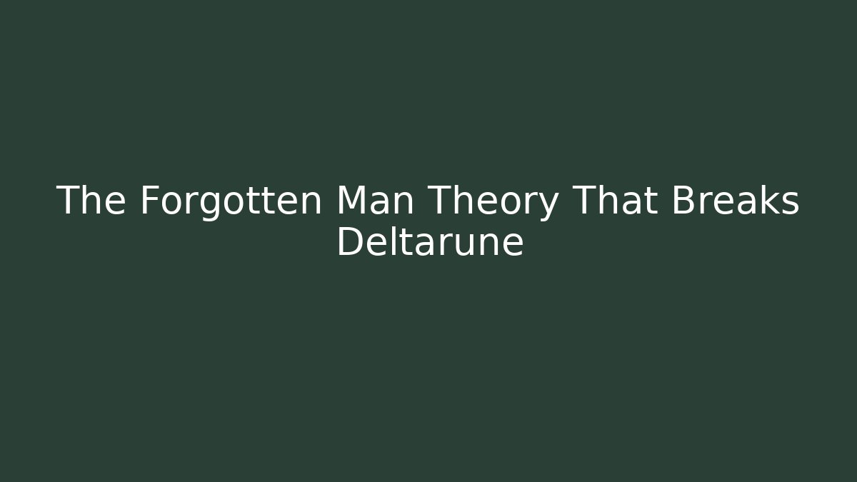 The Forgotten Man Theory That Breaks Deltarune - Método de Aprovação