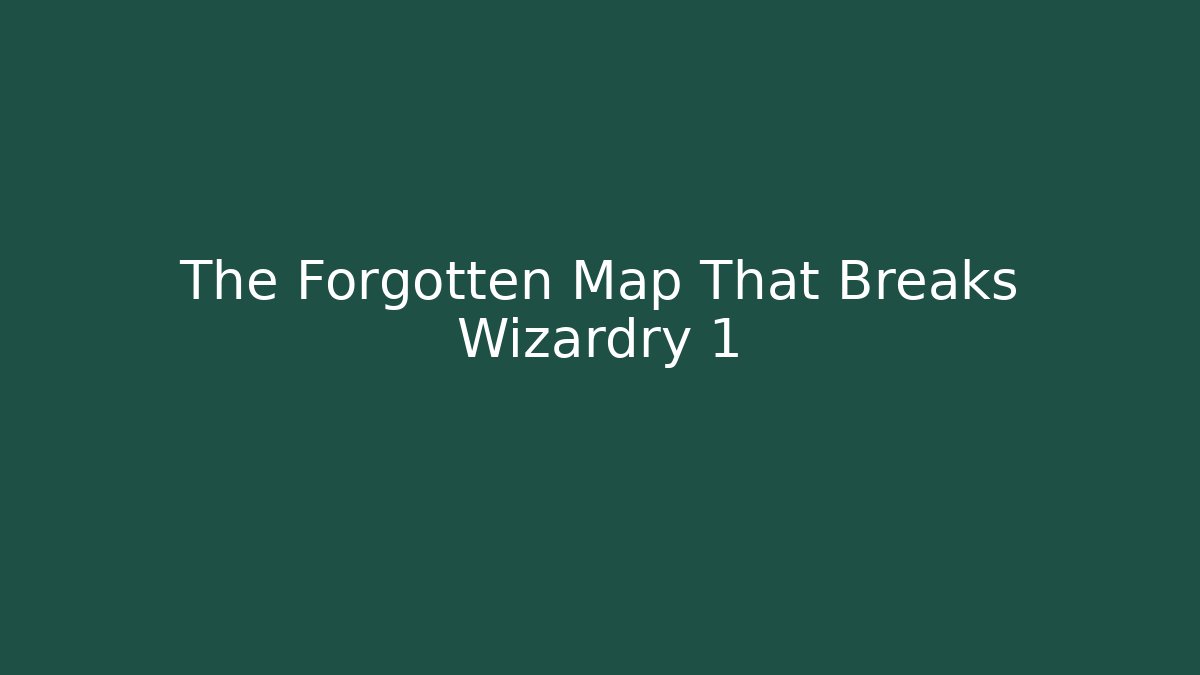 The Forgotten Map That Breaks Wizardry 1