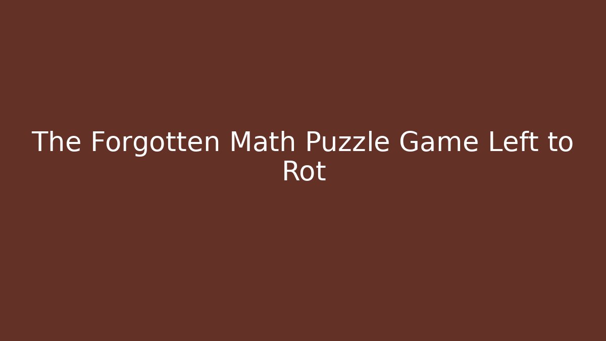 The Forgotten Math Puzzle Game Left to Rot