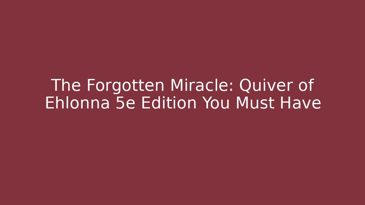 The Forgotten Miracle: Quiver of Ehlonna 5e Edition You Must Have