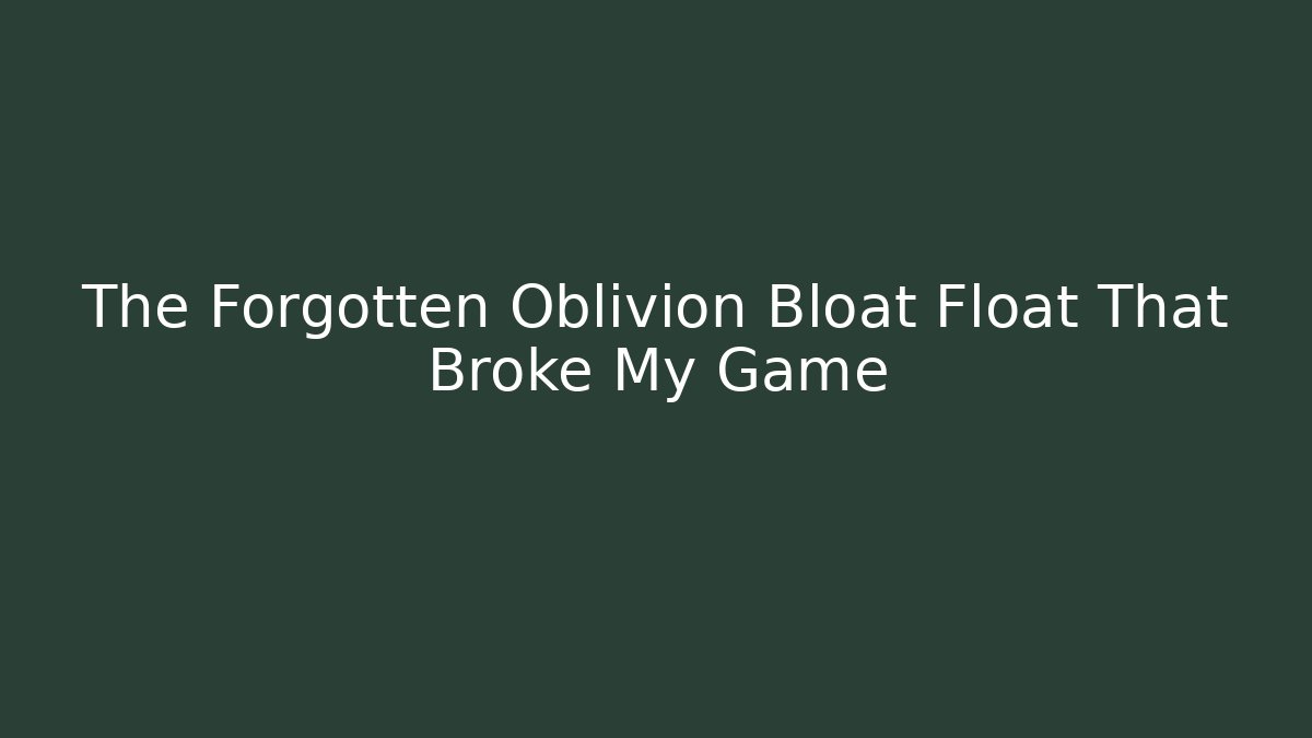 The Forgotten Oblivion Bloat Float That Broke My Game - Método de Aprovação