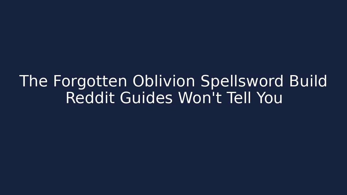 The Forgotten Oblivion Spellsword Build Reddit Guides Won't Tell You