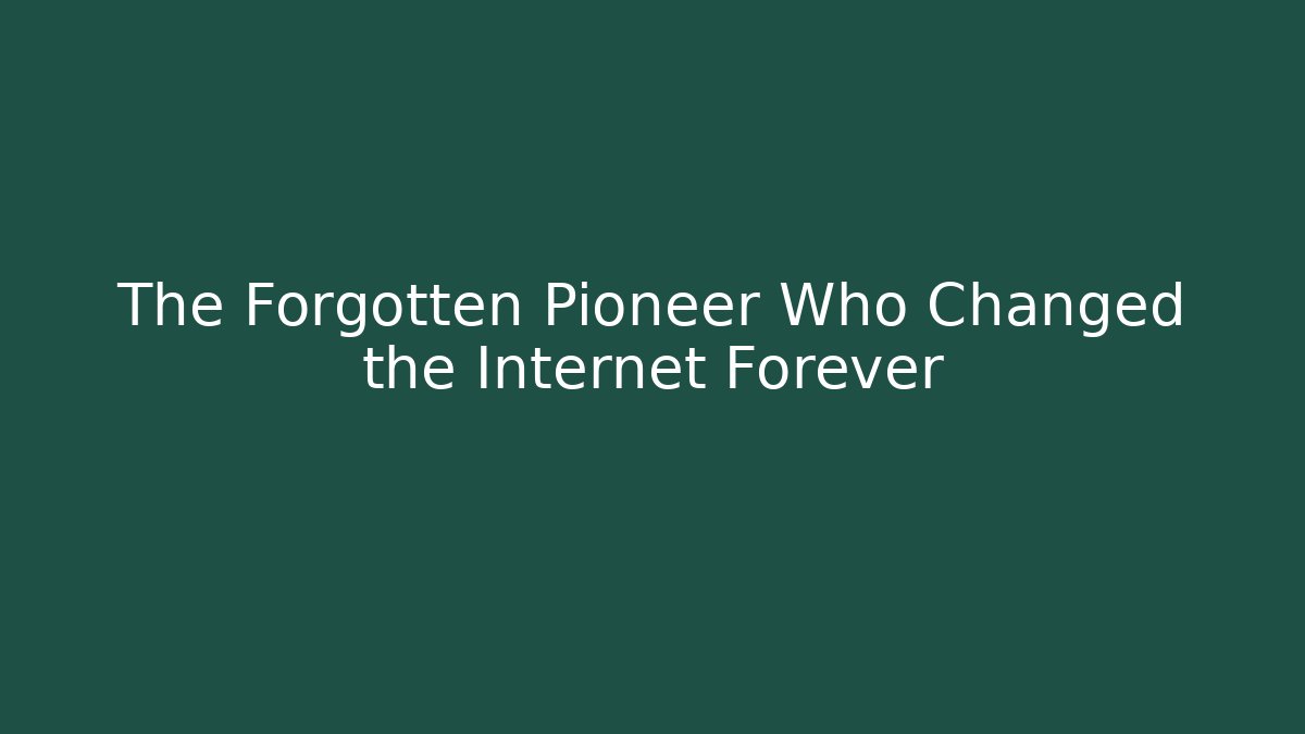 The Forgotten Pioneer Who Changed the Internet Forever