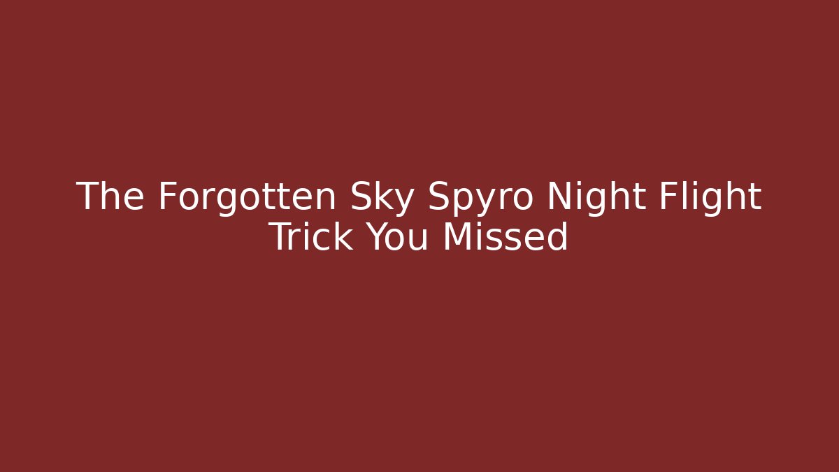 The Forgotten Sky Spyro Night Flight Trick You Missed