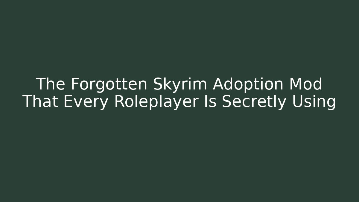 The Forgotten Skyrim Adoption Mod That Every Roleplayer Is Secretly Using