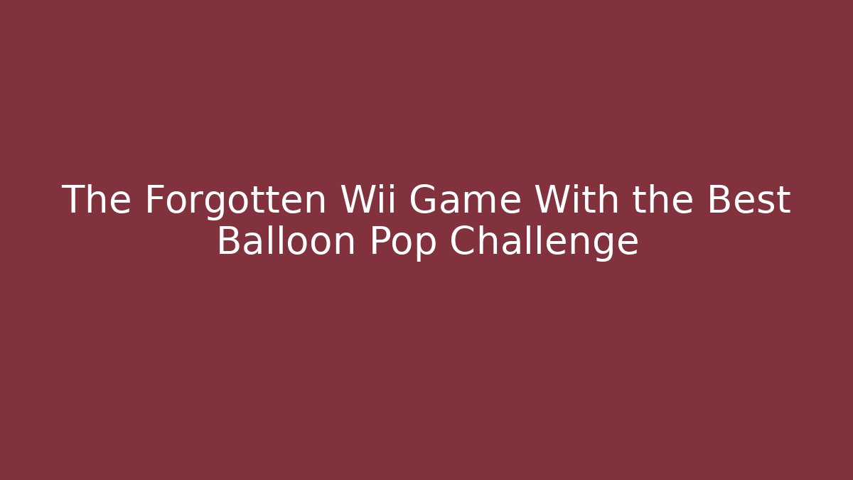 The Forgotten Wii Game With the Best Balloon Pop Challenge