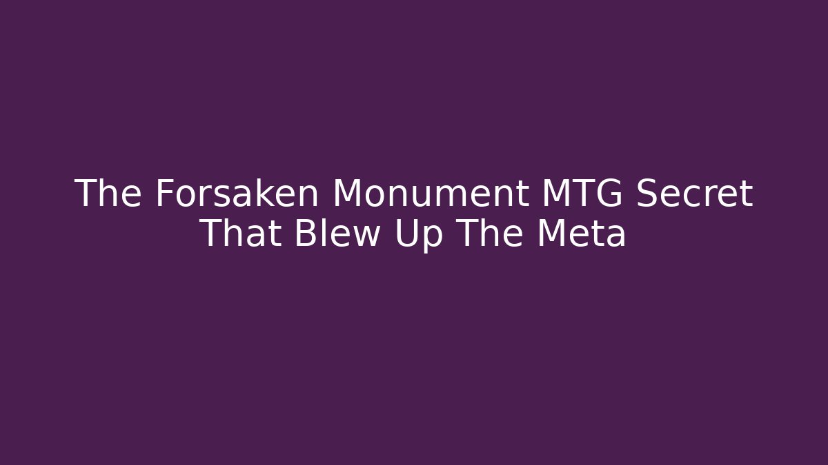 The Forsaken Monument MTG Secret That Blew Up The Meta