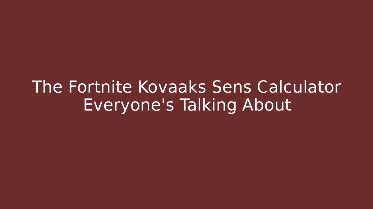 The Fortnite Kovaaks Sens Calculator Everyone's Talking About