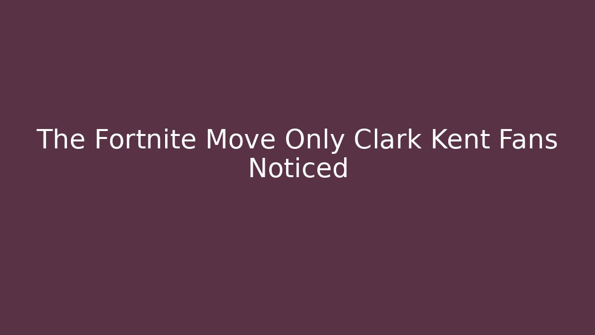 The Fortnite Move Only Clark Kent Fans Noticed