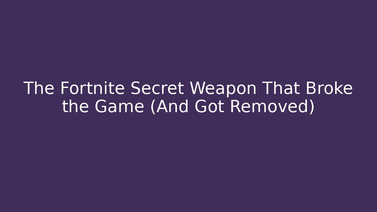 The Fortnite Secret Weapon That Broke the Game (And Got Removed)